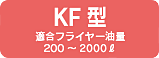 KF型 適合フライヤー油量 200～2000ℓ